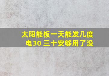 太阳能板一天能发几度电30 三十安够用了没